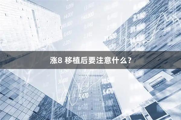 涨8 移植后要注意什么？