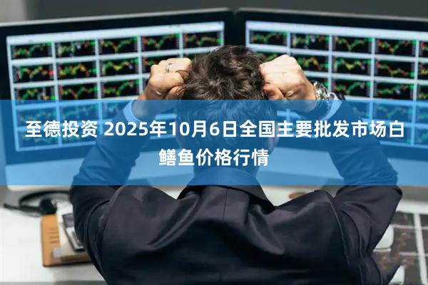至德投资 2025年10月6日全国主要批发市场白鳝鱼价格行情